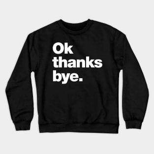 Ok thanks bye Crewneck Sweatshirt